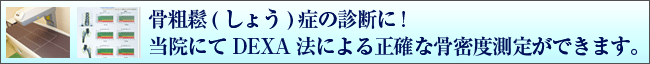骨粗鬆(しょう)症の診断に!当院にてDEXA法による正確な骨密度測定ができます。